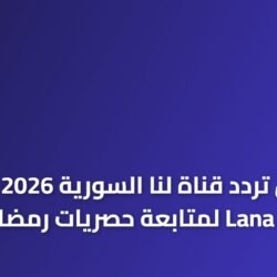 استقبال تردد قناة لنا السورية 2026 الجديد على نايل سات لمتابعة الدراما الرمضانية