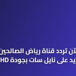 شرح توضيحي لخطوات استقبال تردد قناة رياض الصالحين 2026 الجديد على قمر نايل سات بجودة عالية HD