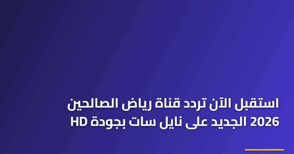 استقبل الآن تردد قناة رياض الصالحين 2026 الجديد على نايل سات بجودة HD