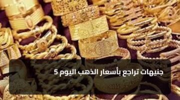 5 جنيهات تراجع بأسعار الذهب اليوم 3