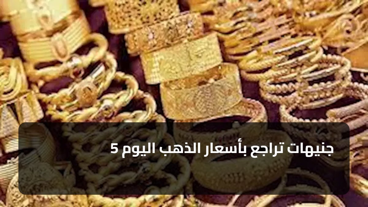 5 جنيهات تراجع بأسعار الذهب اليوم