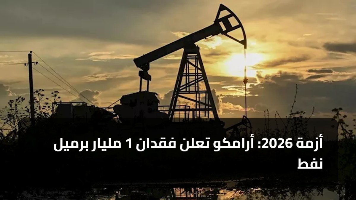أزمة 2026: أرامكو تعلن فقدان 1 مليار برميل نفط