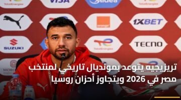 تريزيجيه يتوعد بمونديال تاريخي لمنتخب مصر في 2026 ويتجاوز أحزان روسيا 7