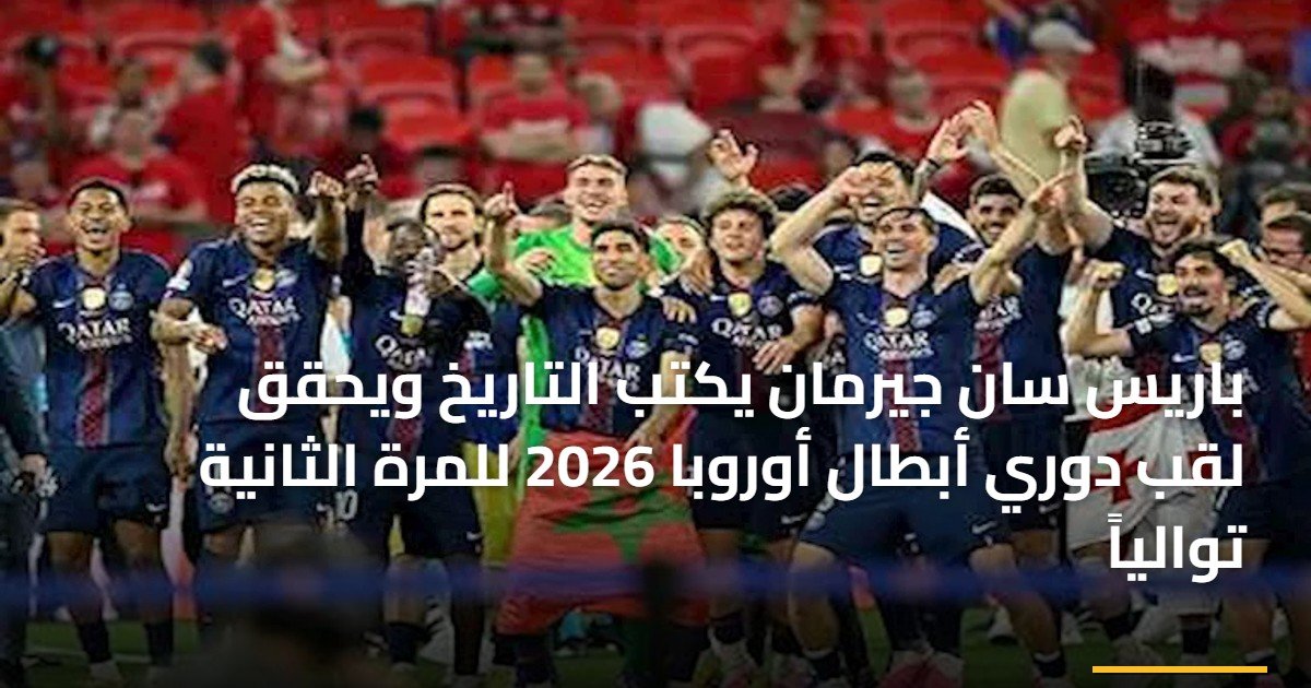 باريس سان جيرمان يكتب التاريخ ويحقق لقب دوري أبطال أوروبا 2026 للمرة الثانية توالياً