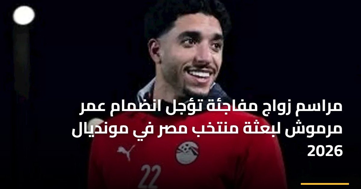 مراسم زواج مفاجئة تؤجل انضمام عمر مرموش لبعثة منتخب مصر في مونديال 2026