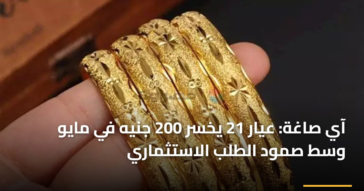 آي صاغة: عيار 21 يخسر 200 جنيه في مايو وسط صمود الطلب الاستثماري