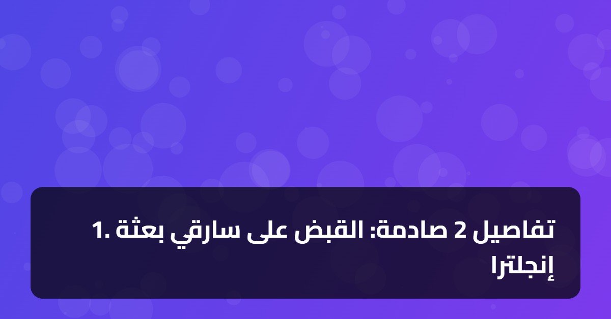 1. تفاصيل 2 صادمة: القبض على سارقي بعثة إنجلترا