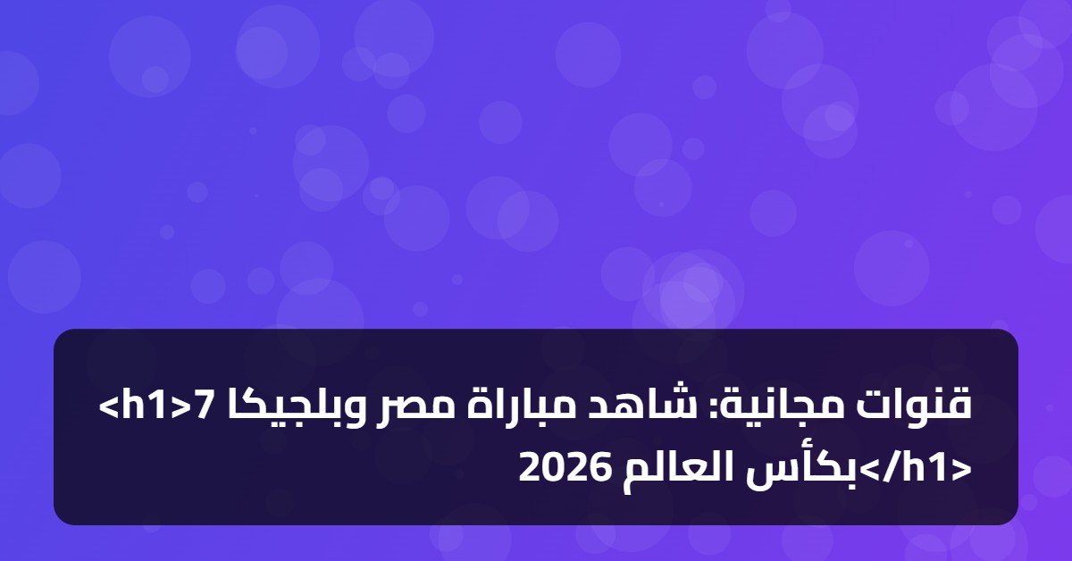 <h1>7 قنوات مجانية: شاهد مباراة مصر وبلجيكا بكأس العالم 2026</h1>