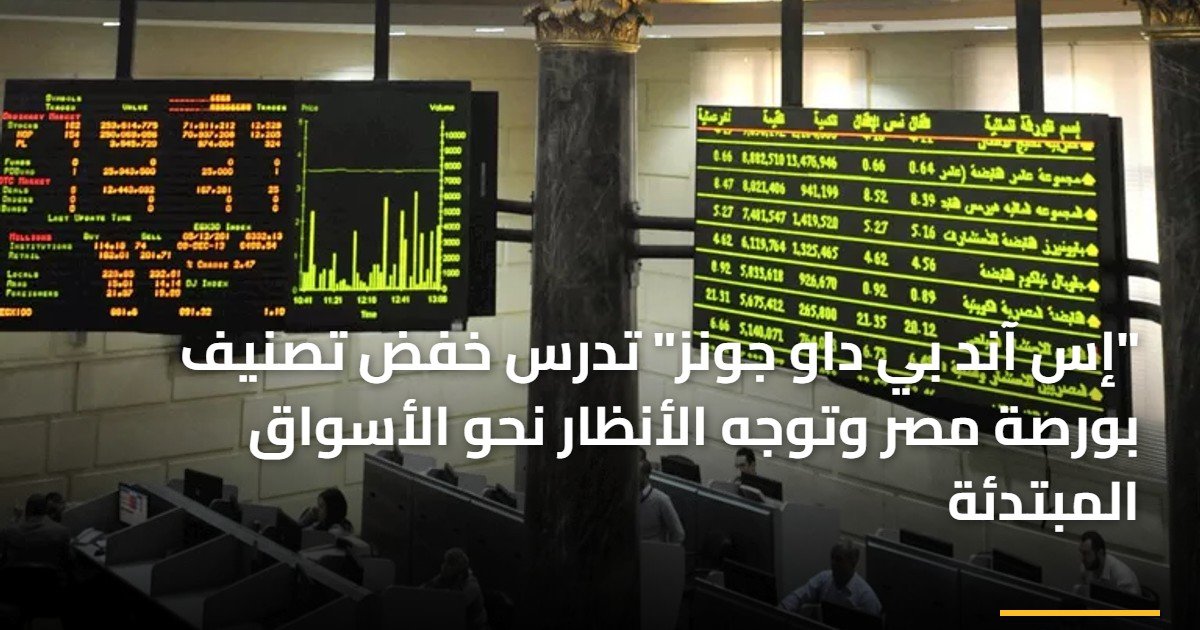 “إس آند بي داو جونز” تدرس خفض تصنيف بورصة مصر وتوجه الأنظار نحو الأسواق المبتدئة
